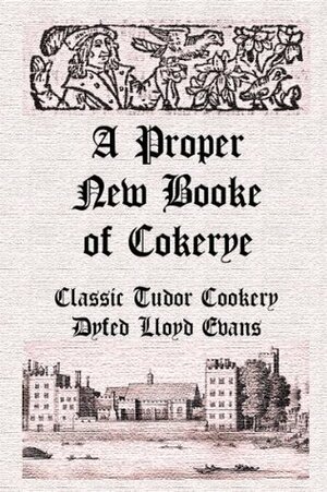 A Proper New Booke of Cokerye (Historic Recipe Books) by Dyfed Lloyd Evans