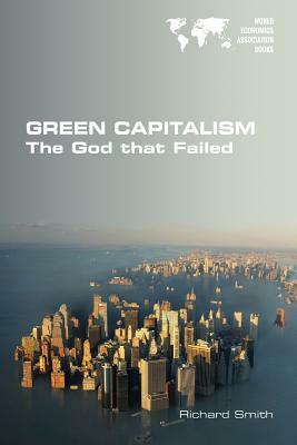 Green Capitalism. The God that Failed by Richard Smith