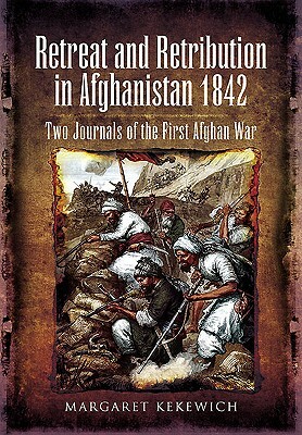 Retreat and Retribution in Afghanistan, 1842: Two Journals of the First Afghan War by Margaret Kekewich
