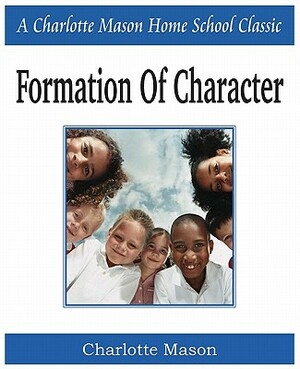 Formation of Character: Charlotte Mason Homeschooling Series, Vol. 5 by Charlotte Mason