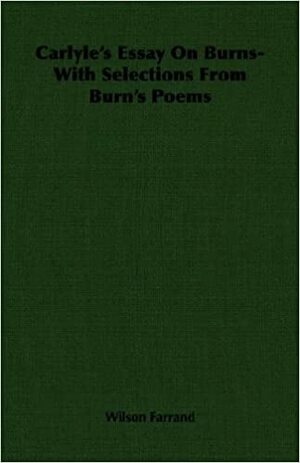Carlyle's Essay on Burns- With Selections from Burn's Poems by Wilson Farrand, Thomas Carlyle