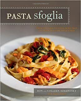 Pasta Sfoglia: From Our Table to Yours, More Than 100 Fresh, Seasonal Pasta Dishes by Colleen Suhanosky, Colleen Marnell-Suhanosky, Ron Suhanosky, Susan Simon