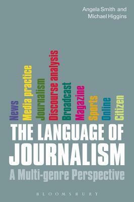 The Language of Journalism: A Multi-Genre Perspective by Angela Smith, Michael Higgins
