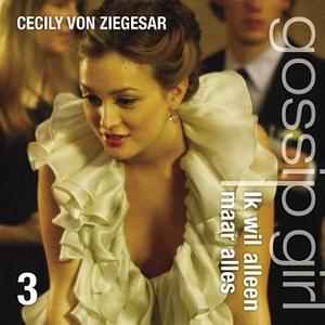 Ik wil alleen maar alles by Cecily von Ziegesar