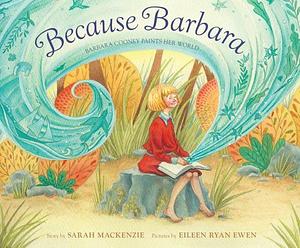 Because Barbara: Barbara Cooney Paints Her World by Sarah Mackenzie, Eileen Ryan Ewen