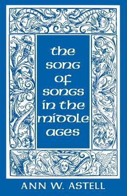 Song of Songs in the Middle Ages by Ann W. Astell