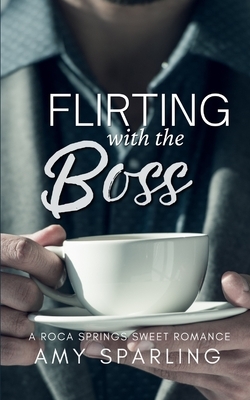 Flirting with the Boss: A Sweet Romance by Amy Sparling