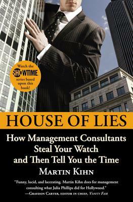 House of Lies: How Management Consultants Steal Your Watch and Then Tell You the Time by Martin Kihn