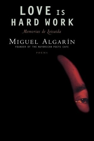 Love Is Hard Work: Memorias de Loisaida/Poems by Miguel Algarín