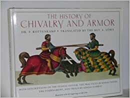 The History of Chivalry & Armor: with Descriptions of the Feudal System, the Practices of Knighthood, the Tournament, and Trials by Single Combat by Franz Kottenkamp, B.L.H. Masterson