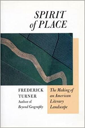 Spirit of Place: The Making of an American Literary Landscape by Frederick Turner, Sierra Club Books