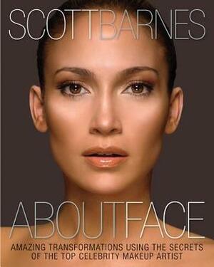 About Face: Amazing Transformations Using the Secrets of the Top Celebrity Makeup Artist by Scott Barnes