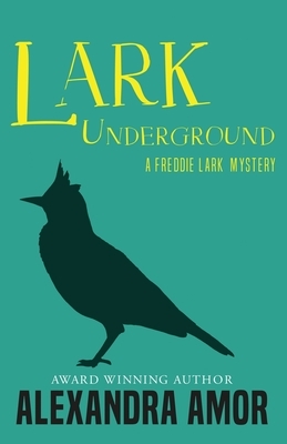 Lark Underground: A Freddie Lark Mystery by Alexandra Amor