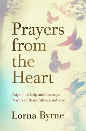 Prayers from the Heart: Prayers for help and blessings, prayers of thankfulness and love by Lorna Byrne