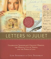 Letters to Juliet: Celebrating Shakespeare's Greatest Heroine, the Magical City of Verona, and the Power of Love by Ceil Friedman, Lise Friedman