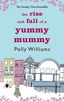 The Rise And Fall Of A Yummy Mummy by Polly Williams