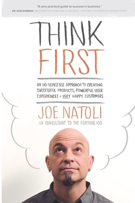 Think First: My No-Nonsense Approach to Creating Successful Products, Memorable User Experiences + Very Happy Customers by Joe Natoli