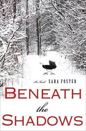 Beneath the Shadows: A Novel by Sara Foster, Sara Foster