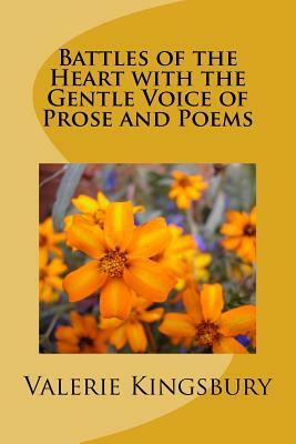 Battles of the Heart with the Gentle Voice of Prose and Poems by Valerie Kingsbury