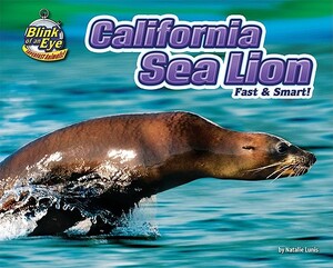 California Sea Lion: Fast & Smart! by Natalie Lunis