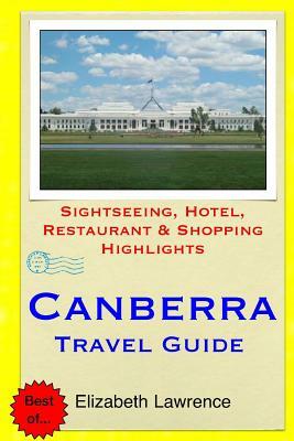 Canberra Travel Guide: Sightseeing, Hotel, Restaurant & Shopping Highlights by Elizabeth Lawrence