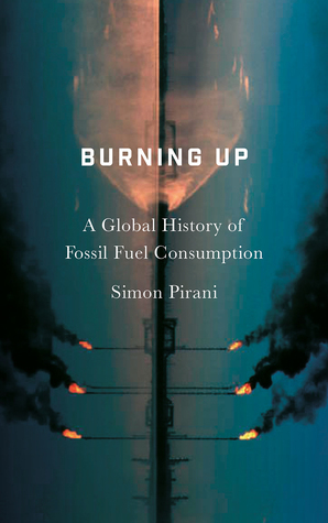 Burning Up: A Global History of Fossil Fuel Consumption by Simon Pirani