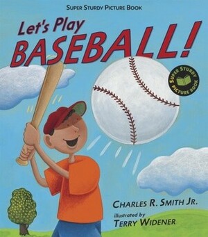 Let's Play Baseball!: Super Sturdy Picture Books by Charles R. Smith Jr., Terry Widener