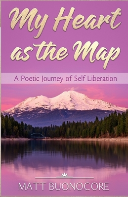 My Heart as the Map: A Poetic Journey of Self Liberation by Matt Buonocore