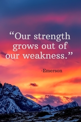 Our strength grows out of our weakness - Emerson: Daily Motivation Quotes Sketchbook for Work, School, and Personal Writing - 6x9 120 pages by Newprint Publishing