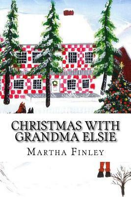 Christmas with Grandma Elsie by Martha Finley