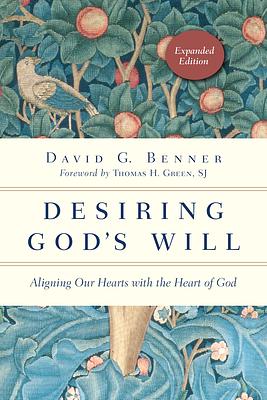 Desiring God's Will: Aligning Our Hearts with the Heart of God by David G. Benner