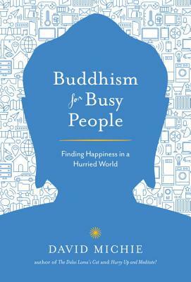 Buddhism for Busy People: Finding Happiness in a Hurried World by David Michie