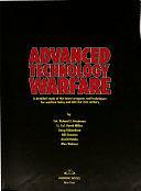 Advanced Technology Warfare: A Detailed Study of the Latest Weapons and Techniques for Warfare Today and Into the 21st Century by Richard S. Friedman