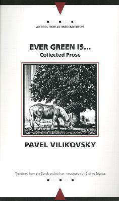 Ever Green Is...: Selected Prose by Pavel Vilikovsky