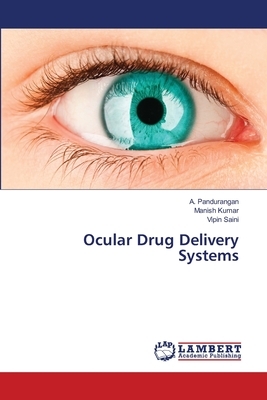 Ocular Drug Delivery Systems by Manish Kumar, Vipin Saini, A. Pandurangan