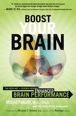 Boost Your Brain: The New Art and Science Behind Enhanced Brain Performance by Majid Fotuhi, Christina Breda Antoniades