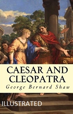Caesar and Cleopatra Illustrated by George Bernard Shaw