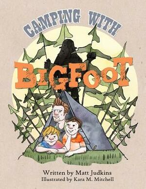 Camping With Bigfoot by Matt Judkins