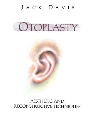 Otoplasty: Aesthetic and Reconstructive Techniques by Jack Davis