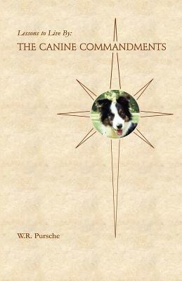 Lessons To Live By: The Canine Commandments by W. R. Pursche