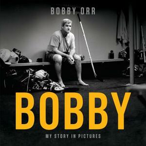 Bobby: My Story in Pictures by Bobby Orr