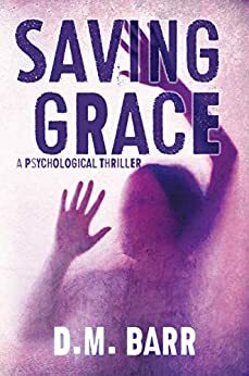 Saving Grace: A Psychological Thriller by D.M. Barr