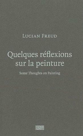 Quelques Réflexions Sur La Peintureome Thoughts On Painting by Lucian Freud