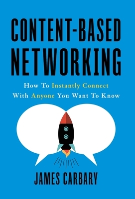 Content-Based Networking: How to Instantly Connect with Anyone You Want to Know by James Carbary