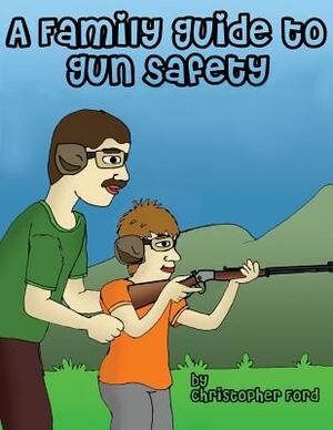 A Family Guide to Gun Safety by Christopher Ford