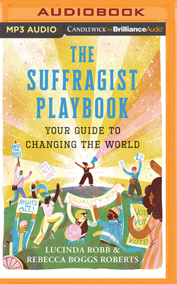 The Suffragist Playbook: Your Guide to Changing the World by Lucinda Robb, Rebecca Boggs Roberts