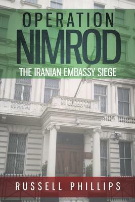 Operation Nimrod: The Iranian Embassy Siege by Russell Phillips