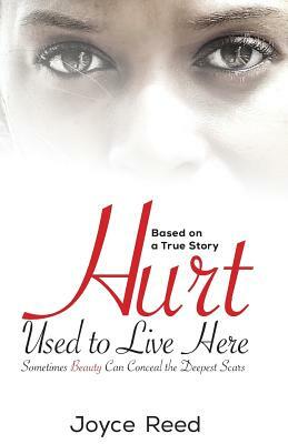 Hurt Used To Live Here: Based on TRUE stories and TRUE life events as I remember them. by Joyce Reed