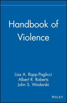 Handbook of Violence by John S. Wodarski, Albert R. Roberts, Lisa A. Rapp-Paglicci
