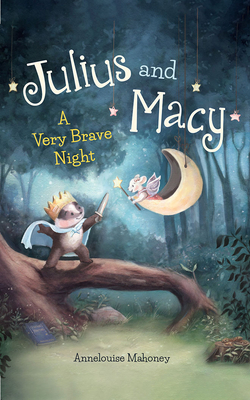 Julius and Macy: A Very Brave Night by Annelouise Mahoney